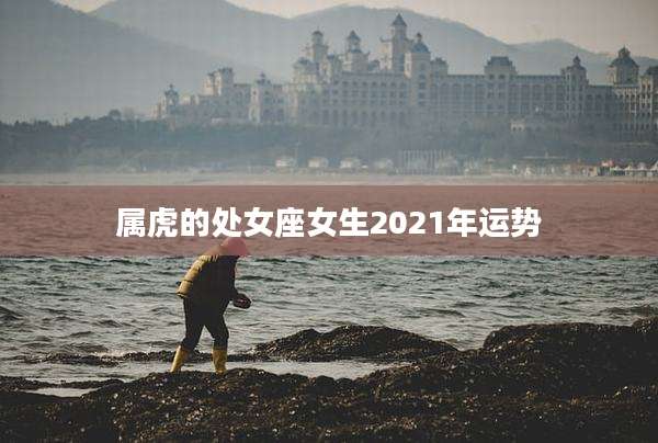 属虎的处女座女生2021年运势