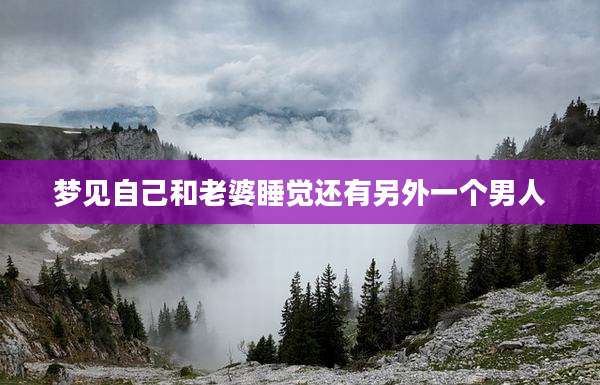 梦见自己和老婆睡觉还有另外一个男人