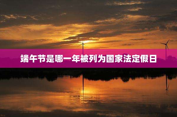 端午节是哪一年被列为国家法定假日