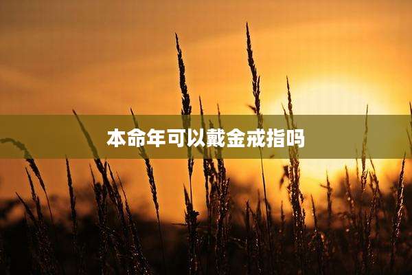 本命年可以戴金戒指吗