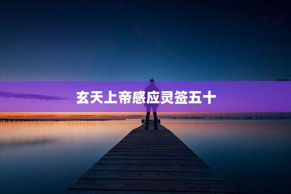 玄天上帝感应灵签五十