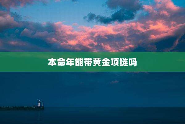 本命年能带黄金项链吗