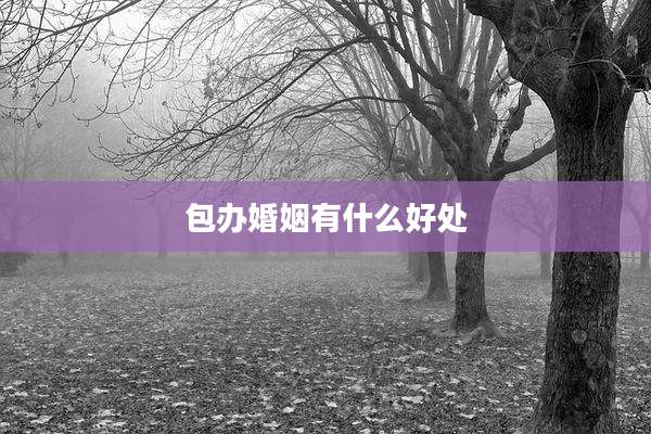 包办婚姻有什么好处