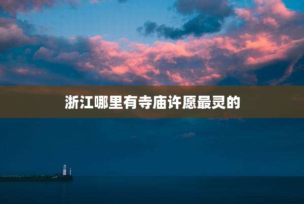 浙江哪里有寺庙许愿最灵的