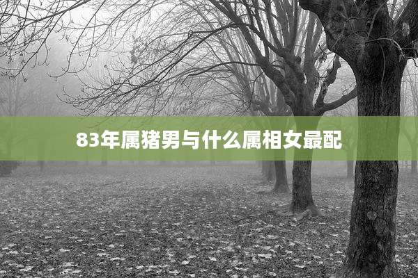 83年属猪男与什么属相女最配