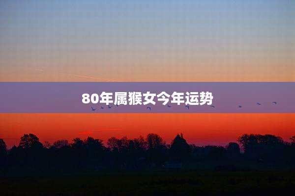 80年属猴女今年运势