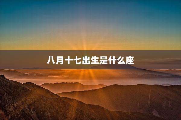 八月十七出生是什么座