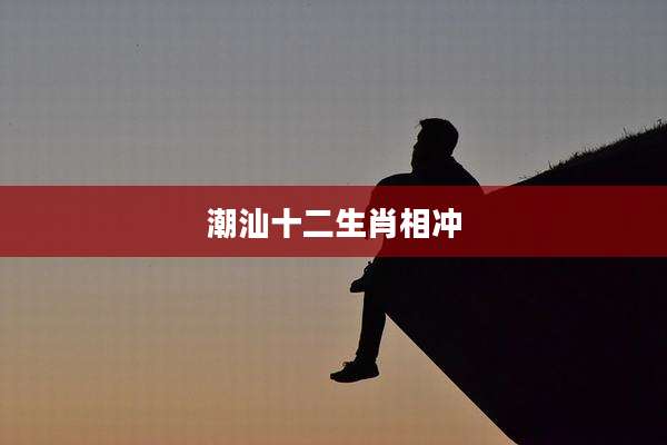 潮汕十二生肖相冲