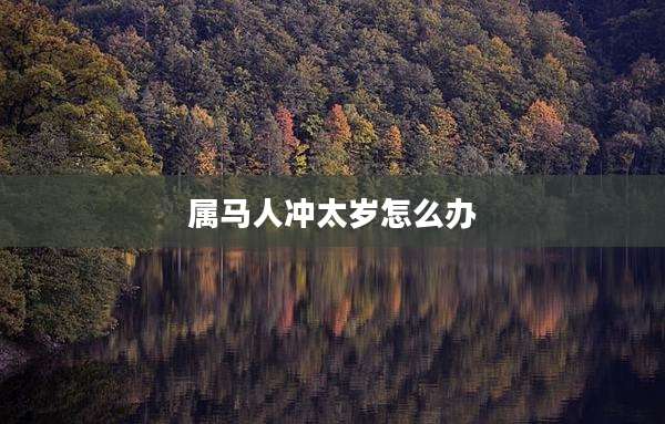 属马人冲太岁怎么办