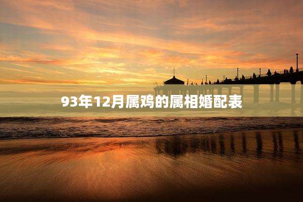 93年12月属鸡的属相婚配表