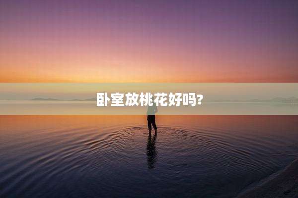 卧室放桃花好吗?