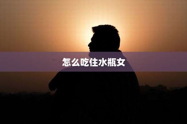 怎么吃住水瓶女