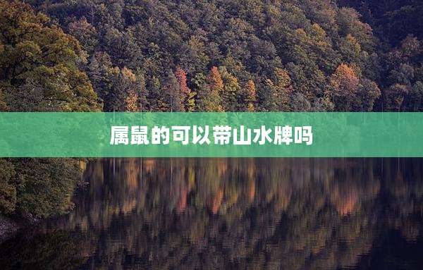 属鼠的可以带山水牌吗