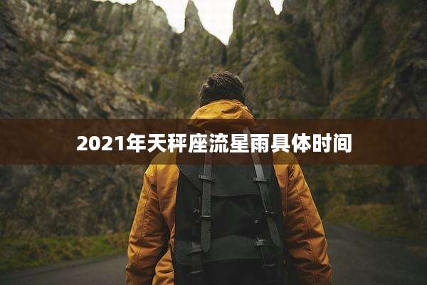 2021年天秤座流星雨具体时间