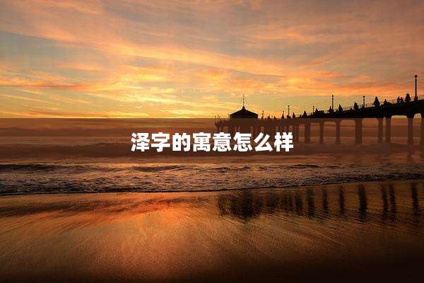 泽字的寓意怎么样