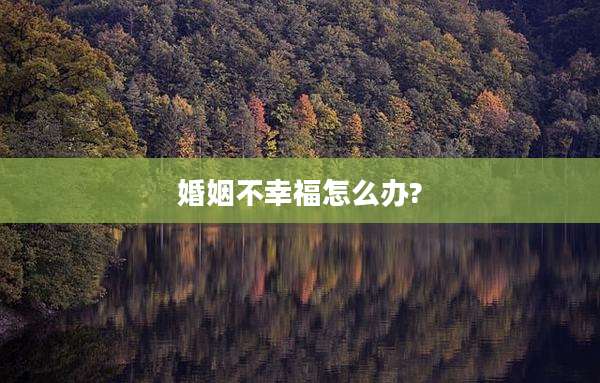 婚姻不幸福怎么办?