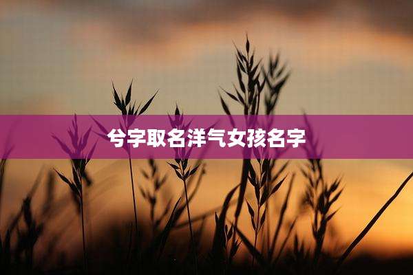 兮字取名洋气女孩名字