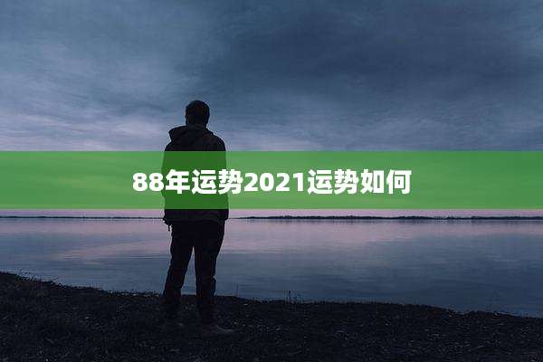 88年运势2021运势如何