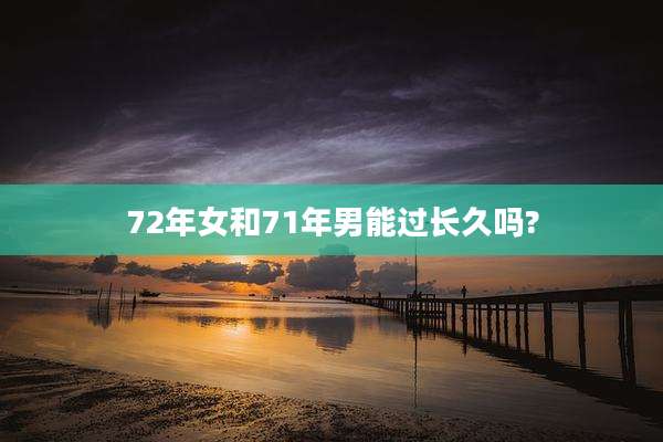 72年女和71年男能过长久吗?
