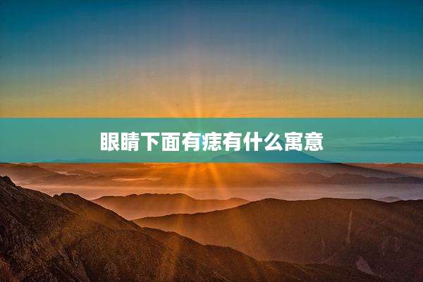 眼睛下面有痣有什么寓意