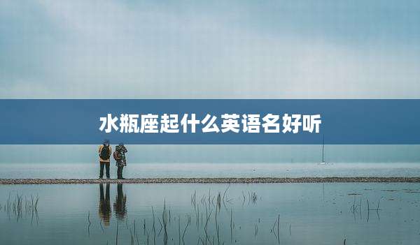 水瓶座起什么英语名好听