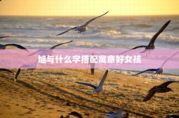 旭与什么字搭配寓意好女孩