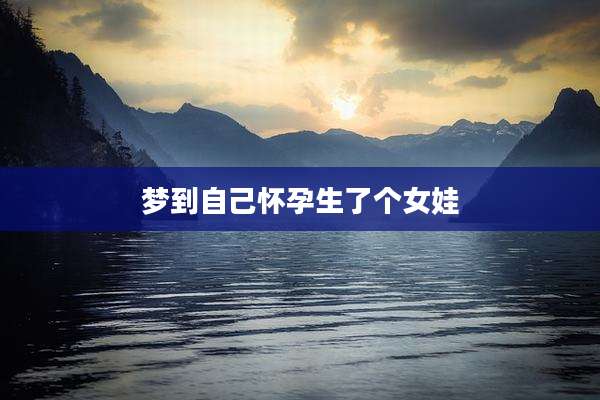 梦到自己怀孕生了个女娃