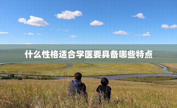 什么性格适合学医要具备哪些特点