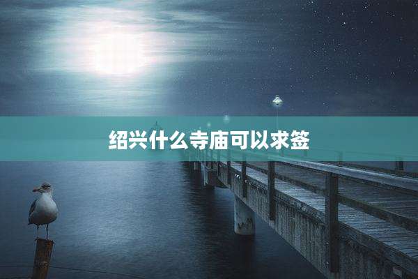 绍兴什么寺庙可以求签