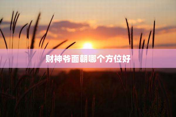财神爷面朝哪个方位好