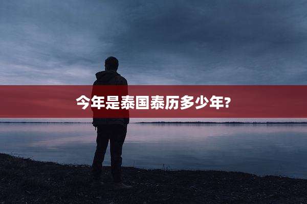 今年是泰国泰历多少年?