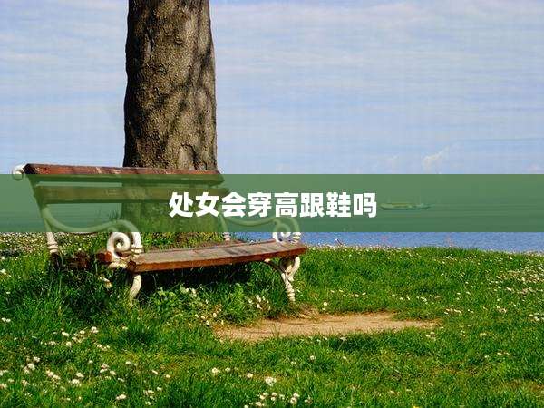 处女会穿高跟鞋吗