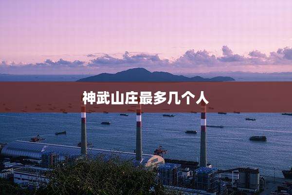 神武山庄最多几个人