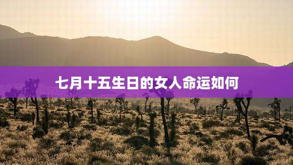 七月十五生日的女人命运如何