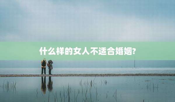 什么样的女人不适合婚姻?