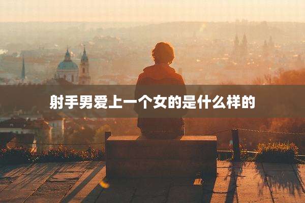 射手男爱上一个女的是什么样的