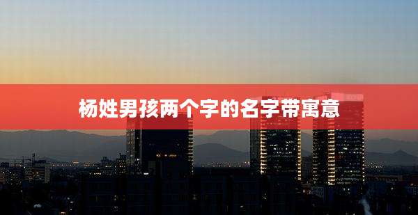 杨姓男孩两个字的名字带寓意