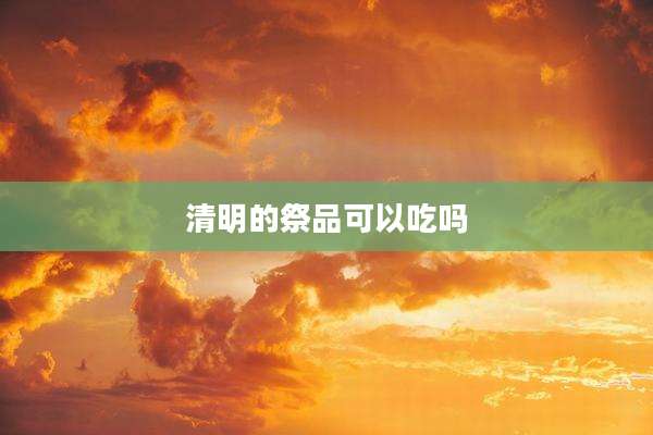 清明的祭品可以吃吗