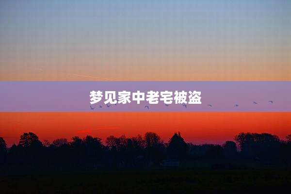 梦见家中老宅被盗