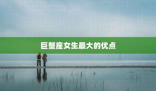 巨蟹座女生最大的优点