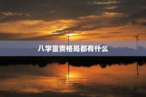 八字富贵格局都有什么