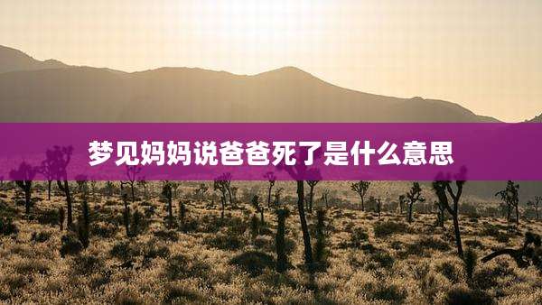 梦见妈妈说爸爸死了是什么意思