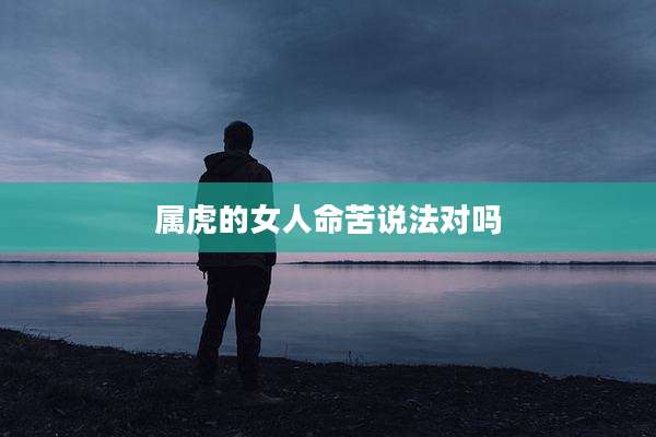 属虎的女人命苦说法对吗