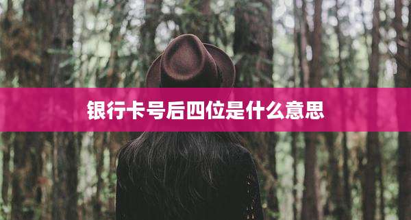 银行卡号后四位是什么意思