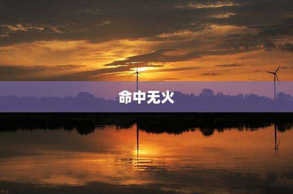 命中无火