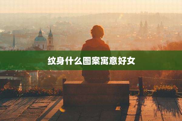 纹身什么图案寓意好女