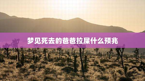 梦见死去的爸爸拉屎什么预兆