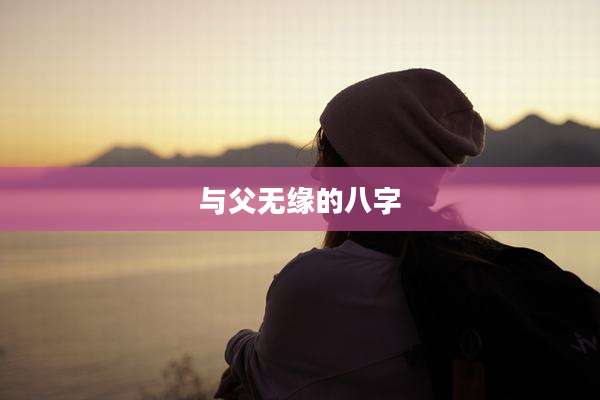 与父无缘的八字