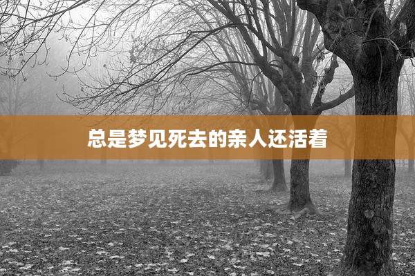 总是梦见死去的亲人还活着