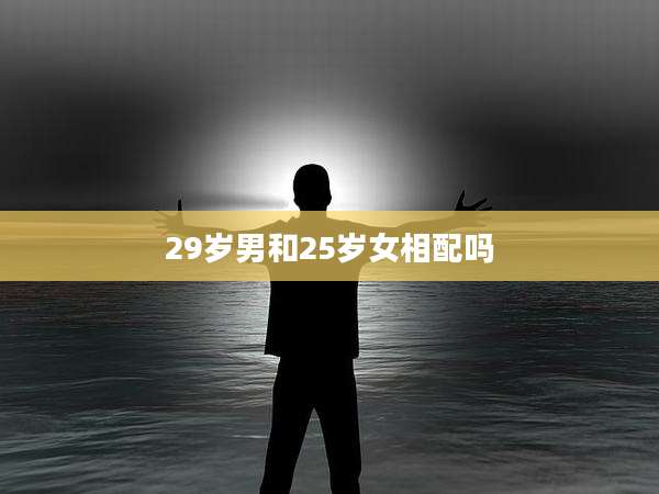 29岁男和25岁女相配吗